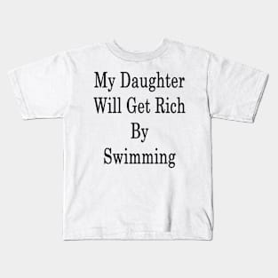 My Daughter Will Get Rich By Swimming Kids T-Shirt
